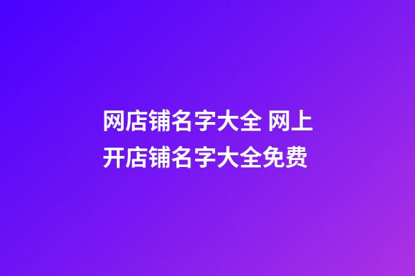网店铺名字大全 网上开店铺名字大全免费-第1张-店铺起名-玄机派